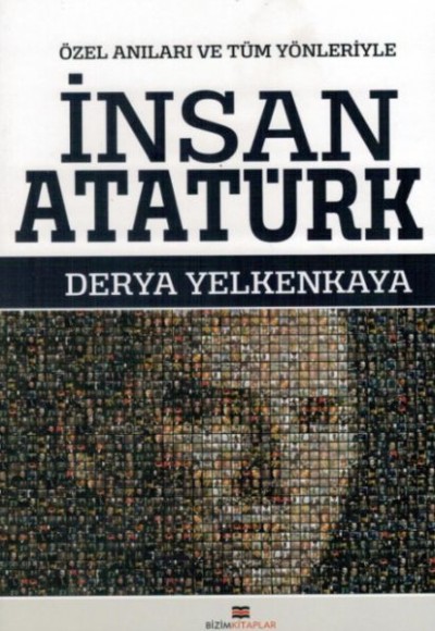 İnsan Atatürk - Özel Anıları ve Tüm Yönleriyle İnsan Atatürk - Özel Anıları ve Tüm Yönleriyle