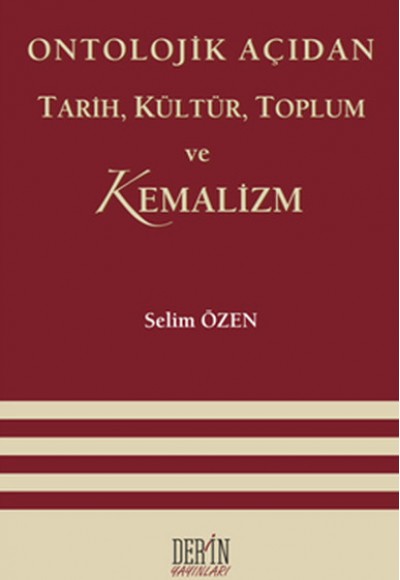 Ontolojik Açıdan Tarih, Kültür, Toplum ve Kemalizm Ontolojik Açıdan Tarih, Kültür, Toplum ve Kemalizm