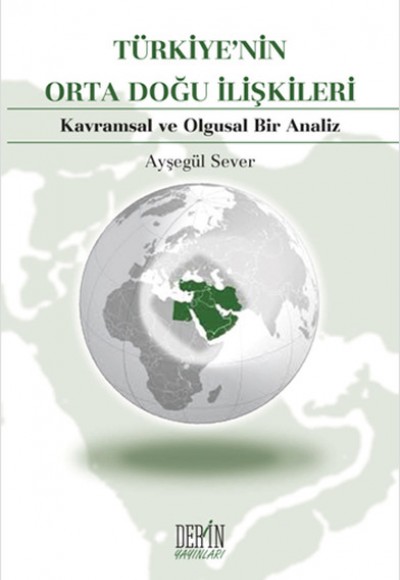 Türkiye'nin Orta Doğu İlişkileri Kavramsal ve Olgusal Bir Analiz Türkiye'nin Orta Doğu İlişkileri Kavramsal ve Olgusal Bir Analiz