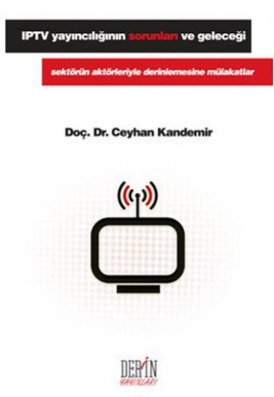 IPTV Yayıncılığının Sorunları ve Geleceği IPTV Yayıncılığının Sorunları ve Geleceği