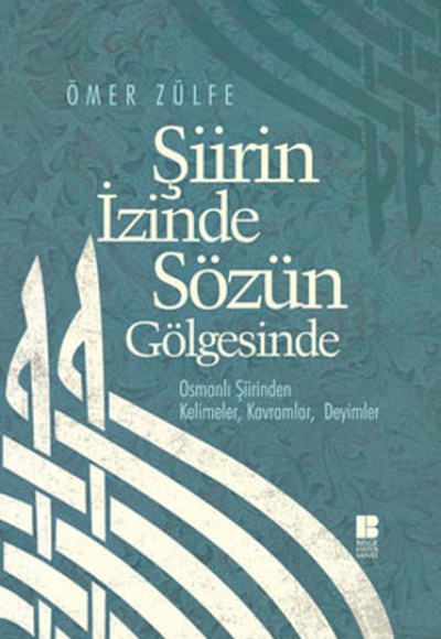 Şiirin İzinde Sözün Gölgesinde Osmanlı Şiirinden Kelimeler, Kavramlar, Deyimler Şiirin İzinde Sözün Gölgesinde Osmanlı Şiirinden Kelimeler, Kavramlar, Deyimler
