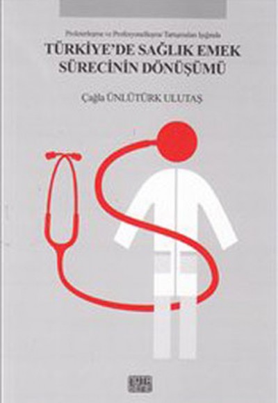 Türkiye'de Sağlık Emek Sürecinin Dönüşümü Türkiye'de Sağlık Emek Sürecinin Dönüşümü