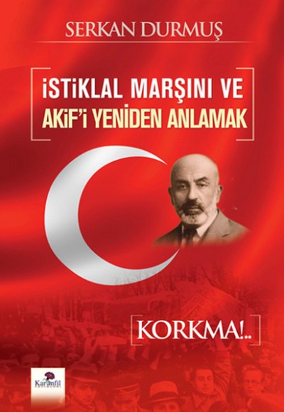 İstiklal Marşını ve Akif'i Yeniden Anlamak İstiklal Marşını ve Akif'i Yeniden Anlamak