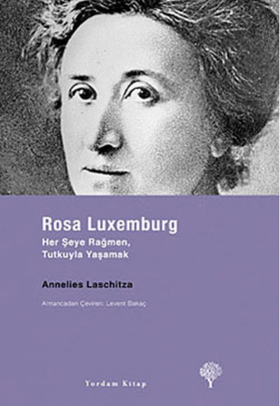 Rosa Luxemburg - Her Şeye Rağmen, Tutkuyla Yaşamak Rosa Luxemburg - Her Şeye Rağmen, Tutkuyla Yaşamak