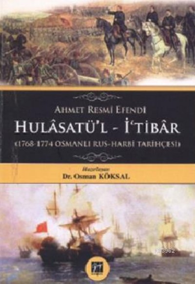 Ahmet Resmi Efendi Hulasatü'l-İ'tibar (1768-1774 Osmanlı - Rus Harbi Tarihçesi) Ahmet Resmi Efendi Hulasatü'l-İ'tibar (1768-1774 Osmanlı - Rus Harbi Tarihçesi)