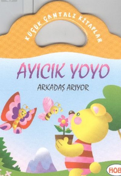 Ayıcık Yoyo-Arkadaş Arıyor / Küçük Çantalı Kitaplar Ayıcık Yoyo-Arkadaş Arıyor / Küçük Çantalı Kitaplar