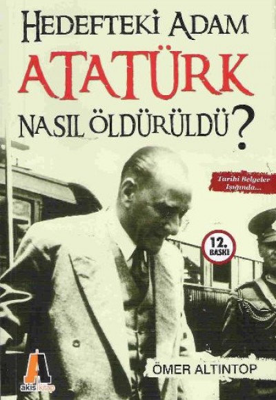 Hedefteki Adam Atatürk Nasıl Öldürüldü? Hedefteki Adam Atatürk Nasıl Öldürüldü?