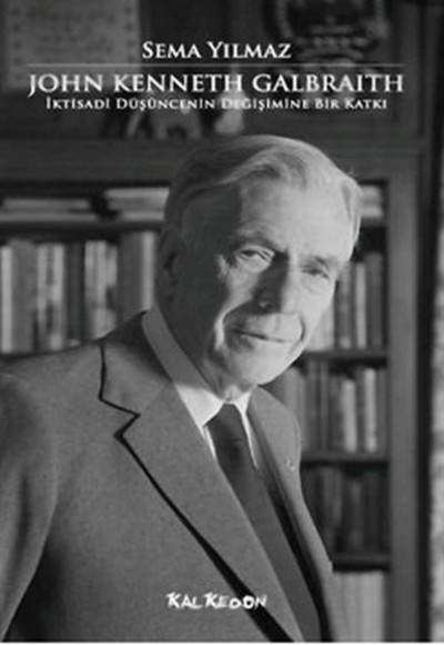 John Kenneth Galbraith İktisadi Düşüncenin Değişimine Bir Katkı John Kenneth Galbraith İktisadi Düşüncenin Değişimine Bir Katkı