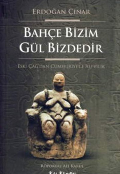 Bahçe Bizim Gül Bizdedir Eski Çağ'dan Cumhuriyet'e Alevilik Bahçe Bizim Gül Bizdedir Eski Çağ'dan Cumhuriyet'e Alevilik
