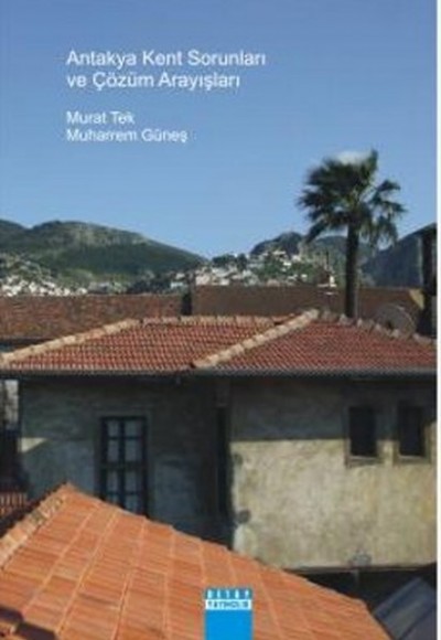 Antakya Kent Sorunları ve Çözüm Arayışları Yerel Halk ve Sivil Toplum Örgütleri Gözüyle Kent Yö Antakya Kent Sorunları ve Çözüm Arayışları Yerel Halk ve Sivil Toplum Örgütleri Gözüyle Kent Yö