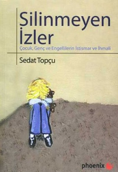 Silinmeyen İzler Çocuk, Genç ve Engellilerin İstismar ve İhmali Silinmeyen İzler Çocuk, Genç ve Engellilerin İstismar ve İhmali