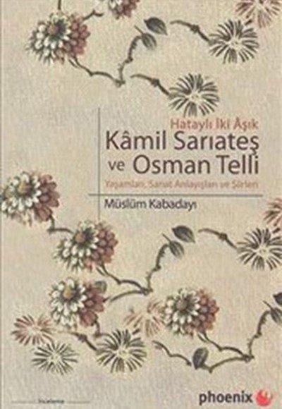Kamil Sarıateş ve Osman Telli Hataylı İki Aşık Yaşamları, Sanat Anlayışları ve Şiirleri Kamil Sarıateş ve Osman Telli Hataylı İki Aşık Yaşamları, Sanat Anlayışları ve Şiirleri