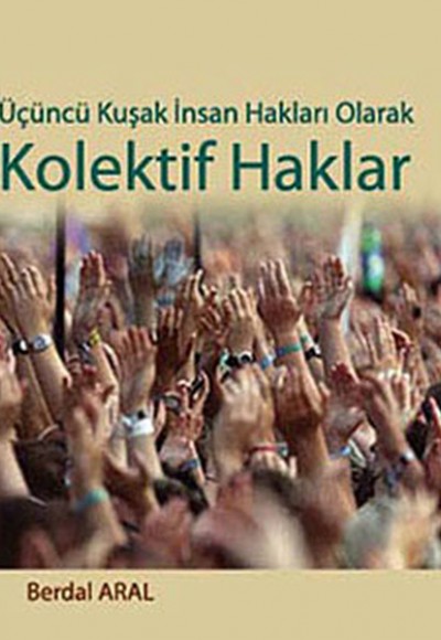 Üçüncü Kuşak İnsan Hakları Olarak Kolektif Haklar Üçüncü Kuşak İnsan Hakları Olarak Kolektif Haklar