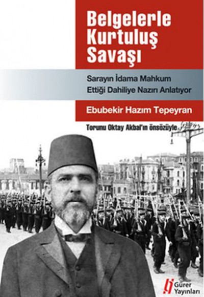Belgelerle Kurtuluş Savaşı Sarayın İdama Mahkum Ettiği Dahiliye Nazırı Anlatıyor Belgelerle Kurtuluş Savaşı Sarayın İdama Mahkum Ettiği Dahiliye Nazırı Anlatıyor
