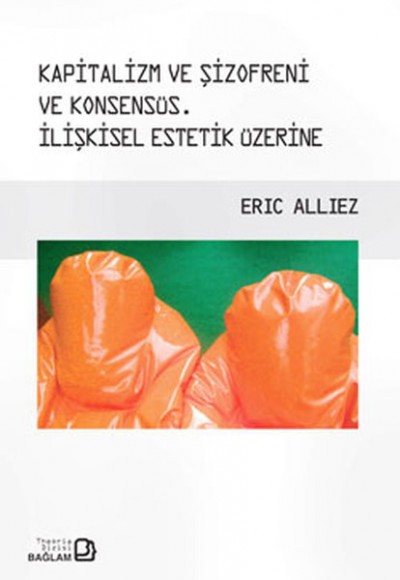 Kapitalizm ve Şizofreni ve Konsensüs İlişkisel Estetik Üzerine Kapitalizm ve Şizofreni ve Konsensüs İlişkisel Estetik Üzerine