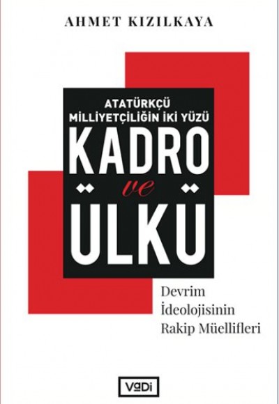 Atatürkçü Milliyetçiliğin İki Yüzü: Kadro ve Ülkü - Devrim İdeolojisinin Rakip Müellifleri Atatürkçü Milliyetçiliğin İki Yüzü: Kadro ve Ülkü - Devrim İdeolojisinin Rakip Müellifleri