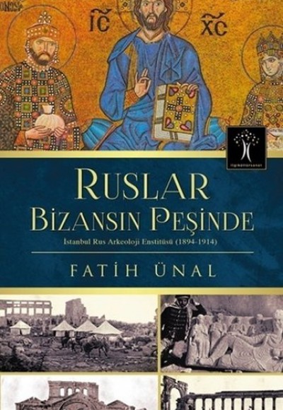 Ruslar Bizansın Peşinde İstanbul Rus Arkeolojisi Enstitüsü (1894-1914) Ruslar Bizansın Peşinde İstanbul Rus Arkeolojisi Enstitüsü (1894-1914)