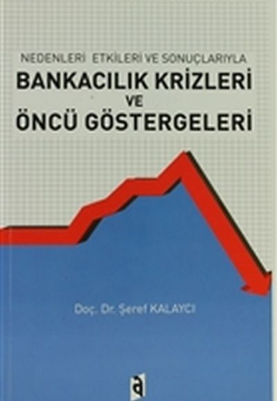 Nedenleri ve Sonuçlarıyla Bankacılık Krizleri ve Öncü Göstergeleri Nedenleri ve Sonuçlarıyla Bankacılık Krizleri ve Öncü Göstergeleri