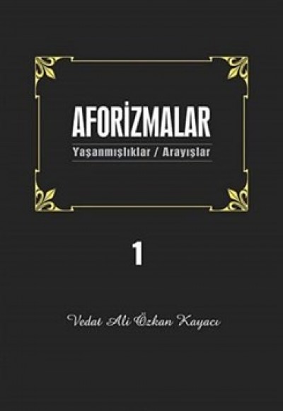 Aforizmalar 1 Yaşanmışlıklar - Arayışlar Aforizmalar 1 Yaşanmışlıklar - Arayışlar