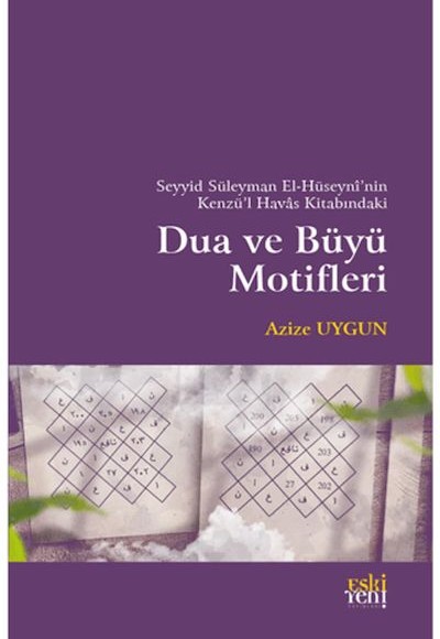 Seyyid Süleyman El-Hüseyni’nin Kenzü’l Havas Kitabındaki Dua ve Büyü Motifleri Seyyid Süleyman El-Hüseyni’nin Kenzü’l Havas Kitabındaki Dua ve Büyü Motifleri