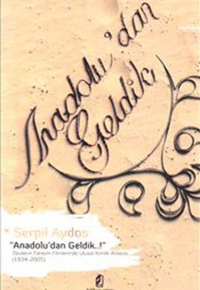 Anadolu'dan Geldik Devletin Tanıtım Filmlerinde Ulusal Kimlik Anlatısı (1934-2005) Anadolu'dan Geldik Devletin Tanıtım Filmlerinde Ulusal Kimlik Anlatısı (1934-2005)