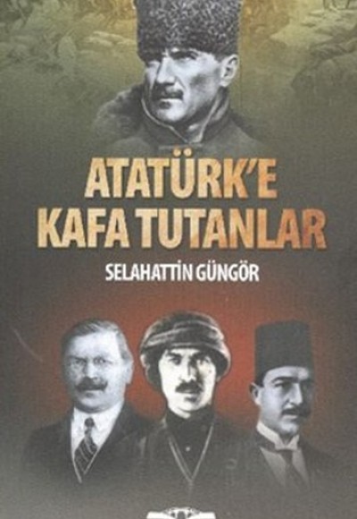 Atatürk'e Kafa Tutanlar Atatürk'e Kafa Tutanlar