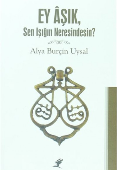Ey Aşık, Sen Işığım Neresindesin? Ey Aşık, Sen Işığım Neresindesin?