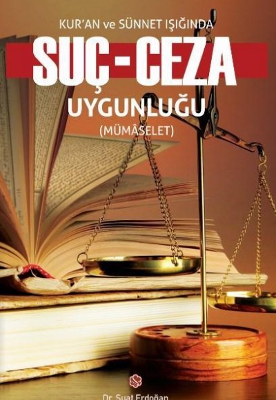 Kur'an ve Sünnet Işığında Suç-Ceza Uygunluğu Kur'an ve Sünnet Işığında Suç-Ceza Uygunluğu