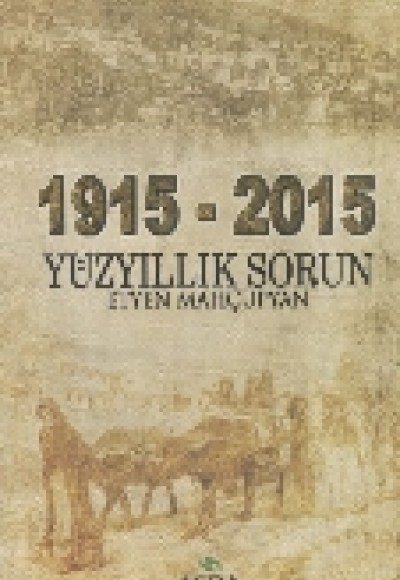 1915 - 2015 Yüz Yıllık Sorun 1915 - 2015 Yüz Yıllık Sorun
