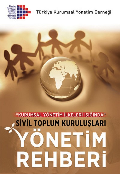 Kurumsal Yönetim İlkeleri Işığında Sivil Toplum Kuruluşları Yönetim Rehberi Kurumsal Yönetim İlkeleri Işığında Sivil Toplum Kuruluşları Yönetim Rehberi