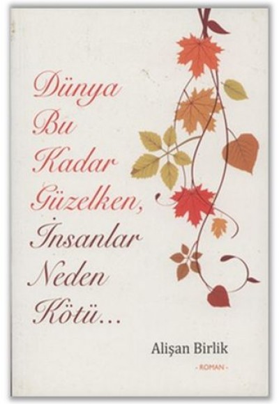 Dünya Bu Kadar Güzelken, İnsanlar Neden Kötü... Dünya Bu Kadar Güzelken, İnsanlar Neden Kötü...