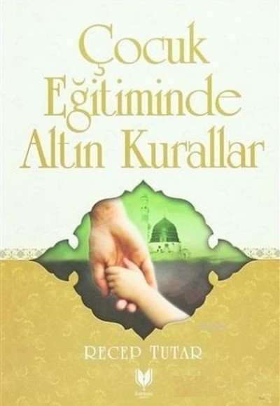 Çocuk Eğitiminde Altın Kurallar Çocuk Eğitiminde Altın Kurallar