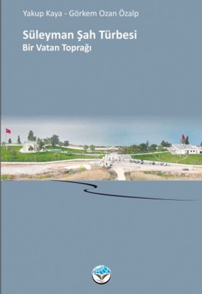 Süleyman Şah Türbesi - Bir Vatan Toprağı Süleyman Şah Türbesi - Bir Vatan Toprağı