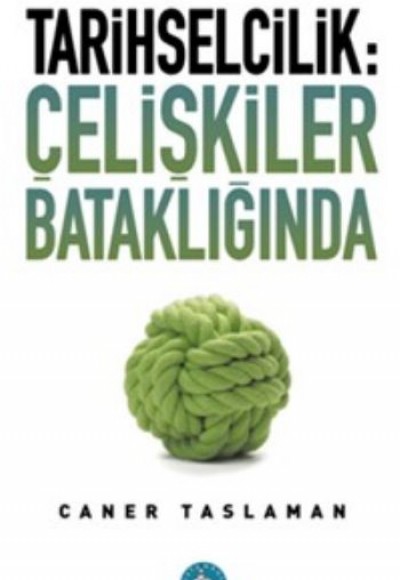 Tarihselcilik: Çelişkiler Bataklığında Tarihselcilik: Çelişkiler Bataklığında