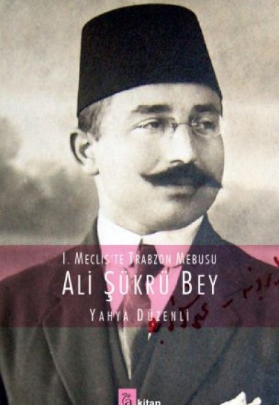 I. Mecliste Trabzon Mebusu : Ali Şükrü Bey I. Mecliste Trabzon Mebusu : Ali Şükrü Bey