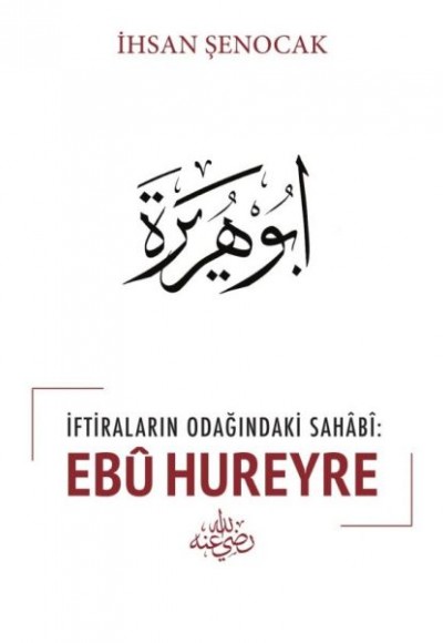 İftiraların Odağındaki Sahabi : Ebu Hureyre İftiraların Odağındaki Sahabi : Ebu Hureyre