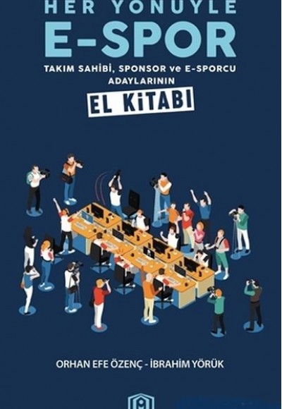 Her Yönüyle E-Spor - Takım Sahibi Sponsor ve E-Sporcu Adaylarının El Kitabı Her Yönüyle E-Spor - Takım Sahibi Sponsor ve E-Sporcu Adaylarının El Kitabı