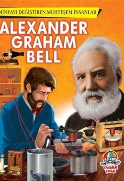 Alexander Graham Bell - Dünyayı Değiştiren Muhteşem İnsanlar Alexander Graham Bell - Dünyayı Değiştiren Muhteşem İnsanlar