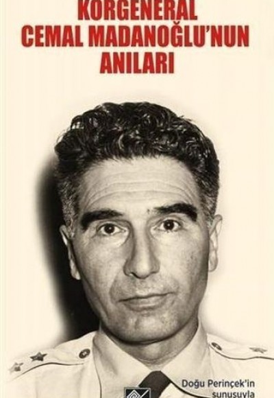 Korgeneral Cemal Madanoğlu'nun Anıları Korgeneral Cemal Madanoğlu'nun Anıları