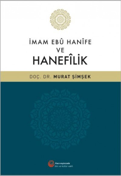 İmam Ebû Hanîfe ve Hanefilik İmam Ebû Hanîfe ve Hanefilik