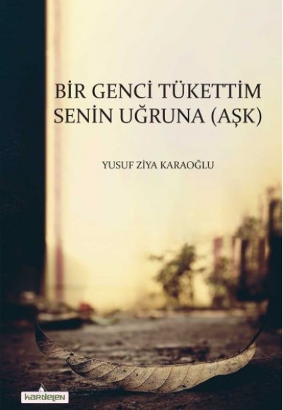Bir Genci Tükettim Senin Uğruna (Aşk) Bir Genci Tükettim Senin Uğruna (Aşk)