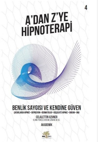 Benlik Saygısı ve Kendine Güven - A’dan Z’ye Hipnoterapi - 4. Kitap Benlik Saygısı ve Kendine Güven - A’dan Z’ye Hipnoterapi - 4. Kitap