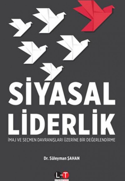 Siyasal Liderlik - İmaj ve Seçmen Davranışları Üzerine Bir Değerlendirme Siyasal Liderlik - İmaj ve Seçmen Davranışları Üzerine Bir Değerlendirme