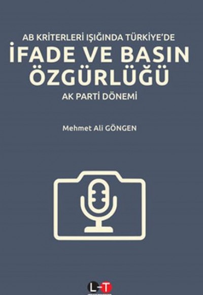 AB Kriterleri Işığında Türkiye'de İfade ve Basın Özgürlüğü: AK Parti Dönemi AB Kriterleri Işığında Türkiye'de İfade ve Basın Özgürlüğü: AK Parti Dönemi