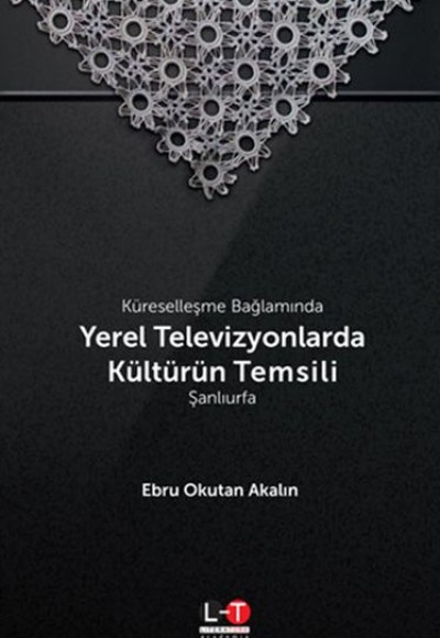 Küreselleşme Bağlamında Yerel Televizyonlarda Kültürün Temsili - Şanlıurfa Küreselleşme Bağlamında Yerel Televizyonlarda Kültürün Temsili - Şanlıurfa