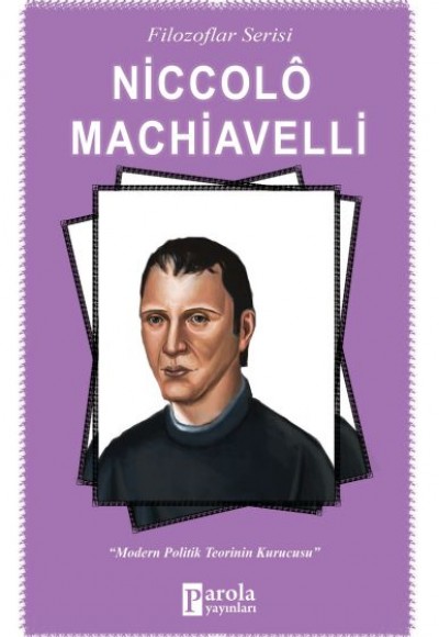 Niccolo Machiavelli - Modern Politik Teorinin Kurucusu Niccolo Machiavelli - Modern Politik Teorinin Kurucusu
