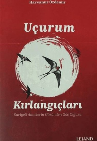 Uçurum Kırlangıçları Suriyeli Annelerin Göç Olgusu Uçurum Kırlangıçları Suriyeli Annelerin Göç Olgusu