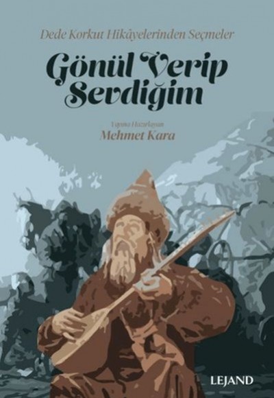 Gönül Verip Sevdiğim Dede Korkut Hikayelerinden Seçmeler Gönül Verip Sevdiğim Dede Korkut Hikayelerinden Seçmeler
