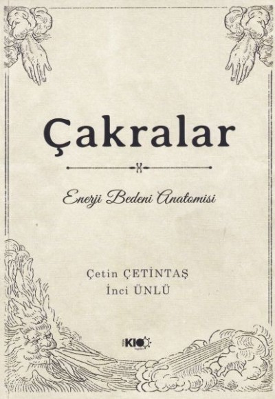 Çakralar: Enerji Bedeni Anatomisi Çakralar: Enerji Bedeni Anatomisi