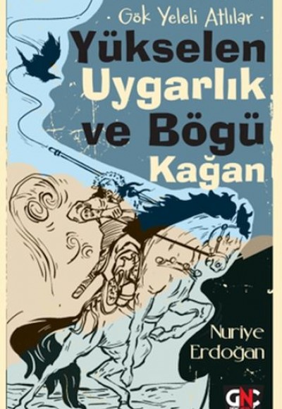 Gök Yeleli Atlılar – Yükselen Uygarlık ve Bögü Kağan Gök Yeleli Atlılar – Yükselen Uygarlık ve Bögü Kağan